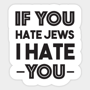 If you hate jews, I hate you Sticker